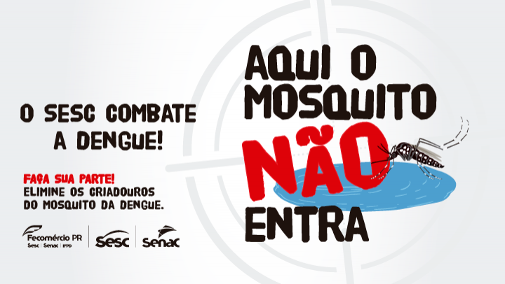 Sesc PR e SESA juntos na campanha contra a dengue Sesc Paraná